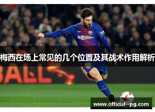 梅西在场上常见的几个位置及其战术作用解析