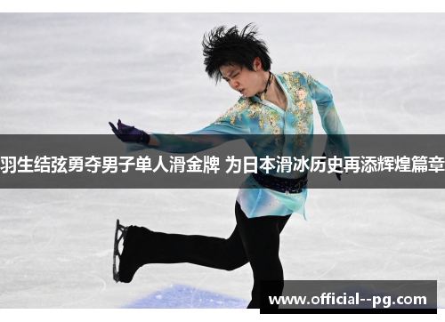 羽生结弦勇夺男子单人滑金牌 为日本滑冰历史再添辉煌篇章 羽生结弦勇夺男子单人滑金牌 为日本滑冰历史再添辉煌篇章