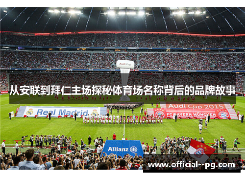 从安联到拜仁主场探秘体育场名称背后的品牌故事 从安联到拜仁主场探秘体育场名称背后的品牌故事