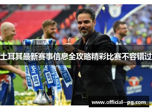 土耳其最新赛事信息全攻略精彩比赛不容错过 土耳其最新赛事信息全攻略精彩比赛不容错过