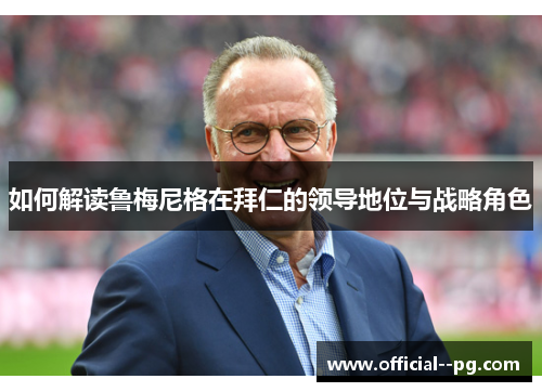 如何解读鲁梅尼格在拜仁的领导地位与战略角色 如何解读鲁梅尼格在拜仁的领导地位与战略角色