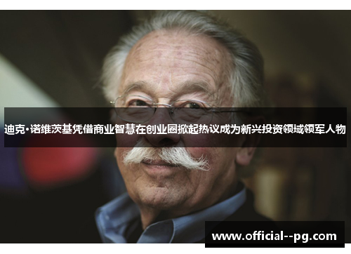 迪克·诺维茨基凭借商业智慧在创业圈掀起热议成为新兴投资领域领军人物