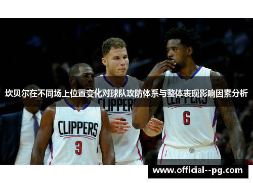 坎贝尔在不同场上位置变化对球队攻防体系与整体表现影响因素分析 坎贝尔在不同场上位置变化对球队攻防体系与整体表现影响因素分析