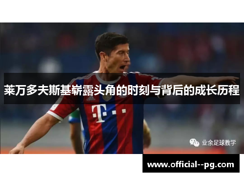 莱万多夫斯基崭露头角的时刻与背后的成长历程