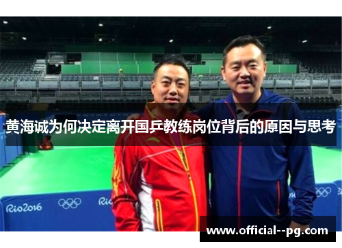 黄海诚为何决定离开国乒教练岗位背后的原因与思考