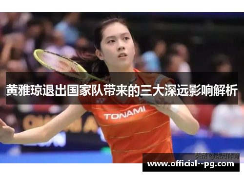 黄雅琼退出国家队带来的三大深远影响解析