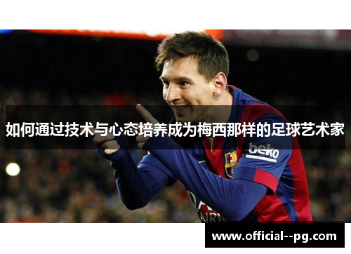 如何通过技术与心态培养成为梅西那样的足球艺术家