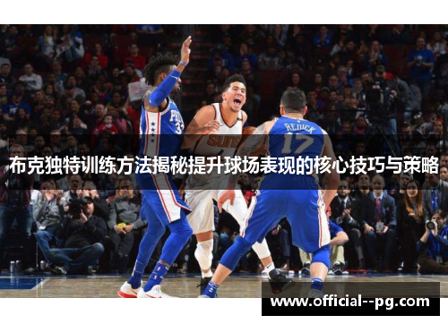 布克独特训练方法揭秘提升球场表现的核心技巧与策略