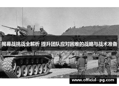 揭幕战挑战全解析 提升团队应对困难的战略与战术准备