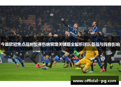 今晨欧冠焦点战附加赛伤病管理关键期全解析球队备战与阵容影响 今晨欧冠焦点战附加赛伤病管理关键期全解析球队备战与阵容影响