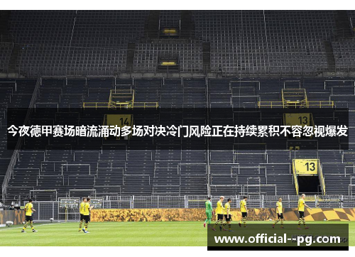 今夜德甲赛场暗流涌动多场对决冷门风险正在持续累积不容忽视爆发 今夜德甲赛场暗流涌动多场对决冷门风险正在持续累积不容忽视爆发