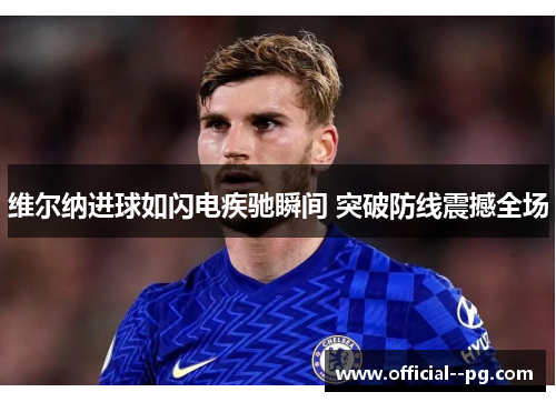 维尔纳进球如闪电疾驰瞬间 突破防线震撼全场 维尔纳进球如闪电疾驰瞬间 突破防线震撼全场