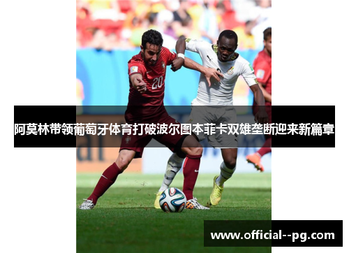 阿莫林带领葡萄牙体育打破波尔图本菲卡双雄垄断迎来新篇章