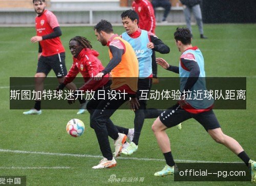 斯图加特球迷开放日设计，互动体验拉近球队距离